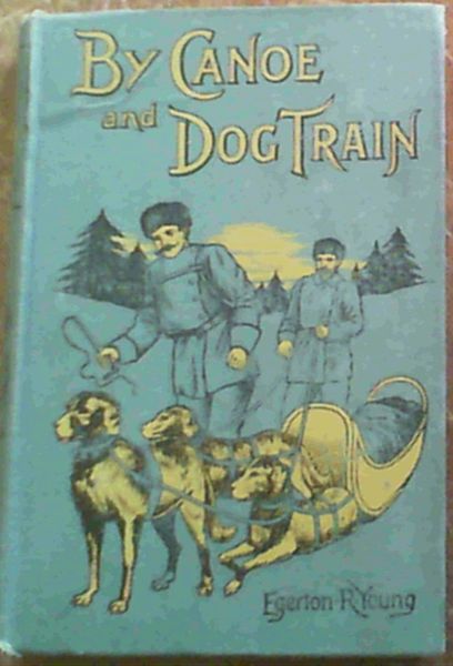 By Canoe & Dog Train Among The Cree & Salteaux Indians