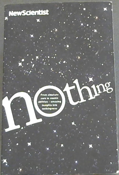 Nothing: From Absolute Zero to Cosmic Oblivion, Amazing Insights into Nothingness (New Scientist)