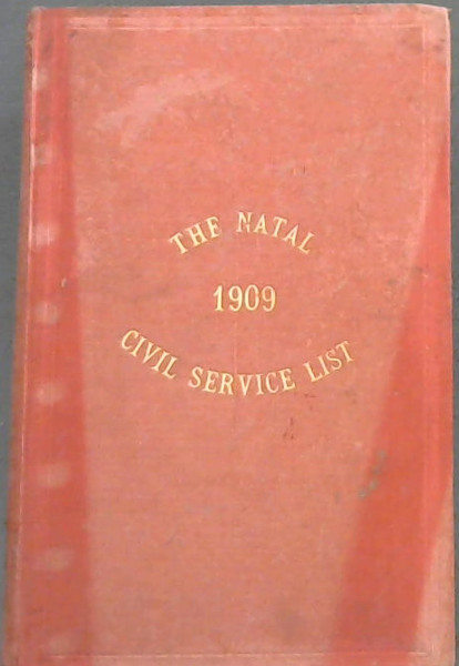 The Natal Civil Service List, 1909 to Which is added the Civil Service Calendar 1909