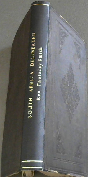 South Africa Delineated; or, Sketches, Historical and Descriptive, of its tribes and missions, and of the British Colonies of The Cape and Port-Natal