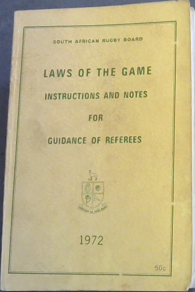 South African Rugby Board Laws of the Game. Instructions and Notes for Guidance of Referees 1972 / Reels van die Spel . Instruksie en Kommentaar vir die Leiding van Skeidsregters