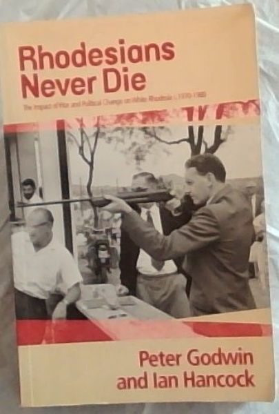 Image for Rhodesians never die: The impact of war and political change on white Rhodesia, c.1970-1980 Rhodesians never die: The impact of war and political change on white Rhodesia, c.1970-1980