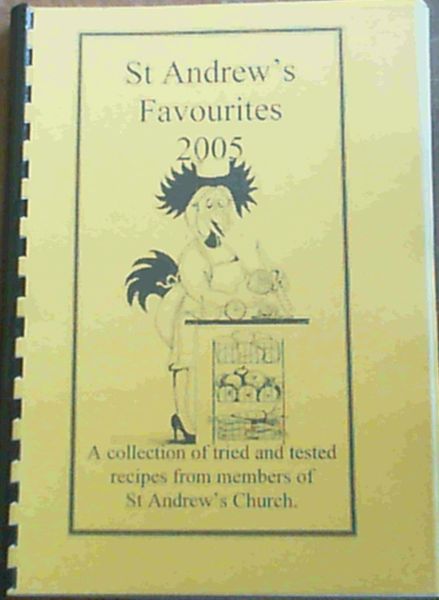 St Andrew's Favourites 2005 A collection of tried and tested recipes from members of St Andrew's Church