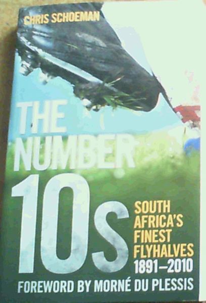The Number 10s : South Africa's Finest Flyhalves, 1891-2010