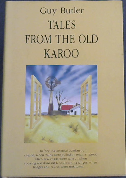 Tales from the Old Karoo - before the internal combustion engine, when trains were pulled by steam engines, when few roads were tarred, when cooking was done on wood-burning ranges, when fridges and radios were unknown.