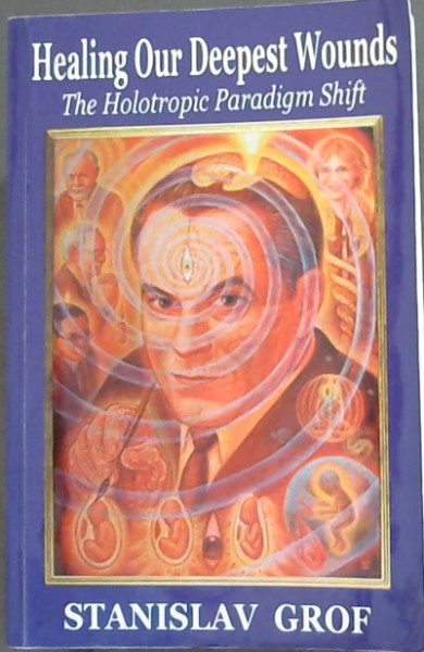 Healing Our Deepest Wounds: The Holotropic Paradigm Shift