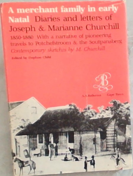 A Merchant Family in Early Natal : diaries and letters of Joseph & Marianne Churchill 1850 - 1880
