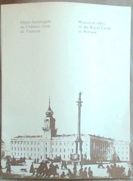 Historical relics of the Royal Castle in Warsaw / Objets historiues du Chateau royal de Varsovie