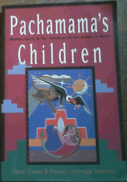 Pachamama's Children: Mother Earth & Her Children of the Andes in Peru