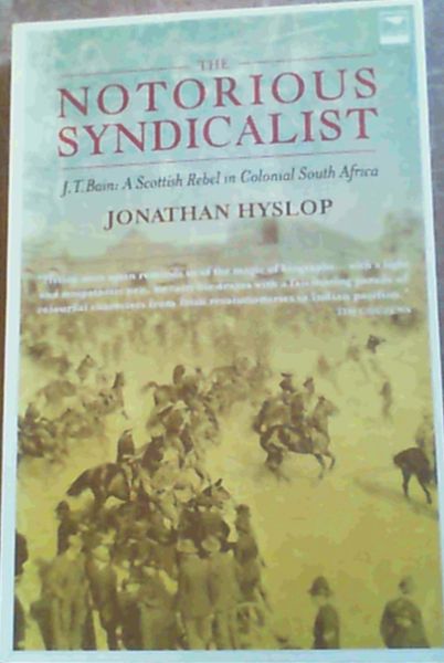 The Notorious Syndicalist: J.T. Bain: A Scottish Rebel in Colonial South Africa