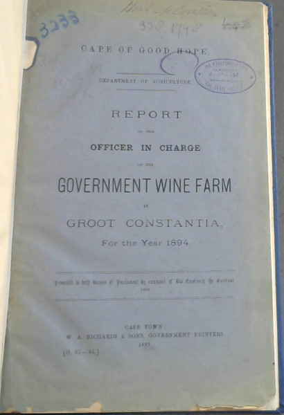 Cape of Good Hope: Report of the Officer in Charge of the Government Wine Farm at Groot Constantia For the Year 1894 - Presented to both Houses to both Houses of Parliament by command of His Excellency the Governor 1895