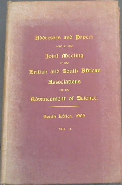 Addresses and Papers read at the joint meeting of The British and South African Associations for the Advancement of Science held in South Africa 1905 being the seventy-fifth meeting of the British Association and the third meeting of the South African Association (Vol. 2 only); Section C (Geology) a