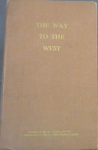 The Way to the West : being an economic and railway traffic survey of certain areas of western Uganda, together with recommendations based thereon. 15 December 1951