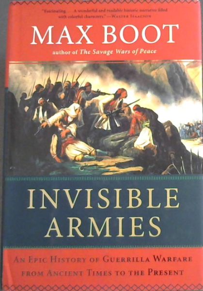 Invisible Armies: An Epic History of Guerrilla Warfare from Ancient Times to the Present