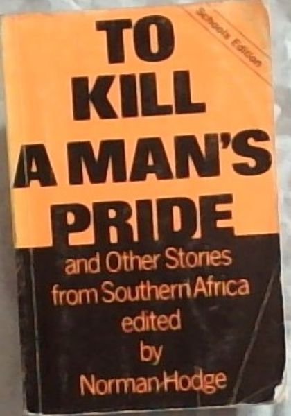 Image for To Kill a Man's Pride and Other Stories from Southern Africa: School's Edition To Kill a Man's Pride and Other Stories from Southern Africa: School's Edition
