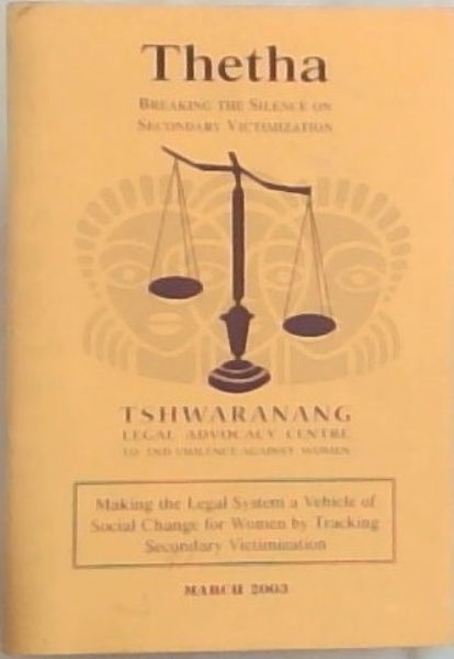 Thetha - March 2003. breaking the silence on secondary victimization. [Tshwaranang Legal Advocacy Centre to end violence against women]