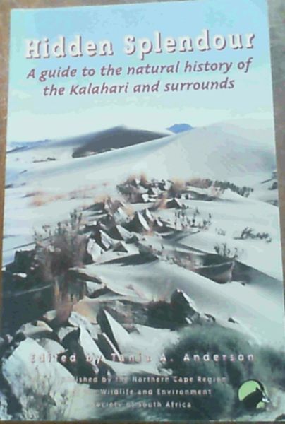 Hidden Splendour : A Guide to the Natural History of the Kalahari and Surrounds