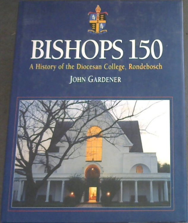 Bishops 150: A history of the Diocesan College, Rondebosch