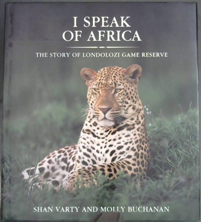 I Speak of Africa - The Story of Londolozi Game Reserve 1926 - 1996