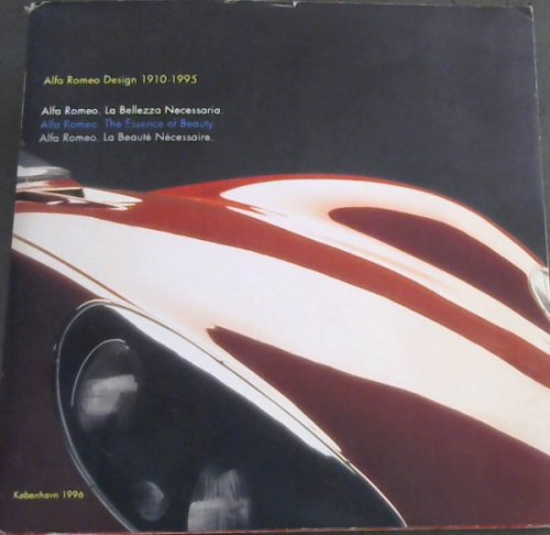 Alfa Romeo Design 1910-1995 : Alfa Romeo, La Belezza Necessaria / Alfa Romeo, The Essence of Beauty / Alfa Romeo, La Beaute Necessaire