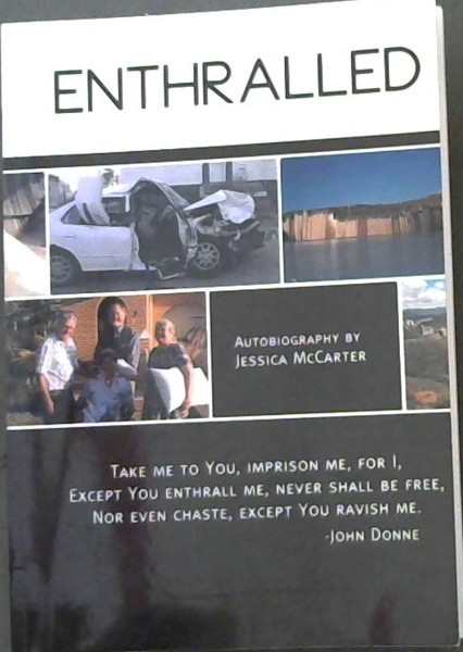 ENTHRALLED-Autobiography (Take Me to You, Imprison Me, For I, Except You Enthrall Me, Never shall be free, Nor even Chaste, Except You Ravish Me. - John Donne.)