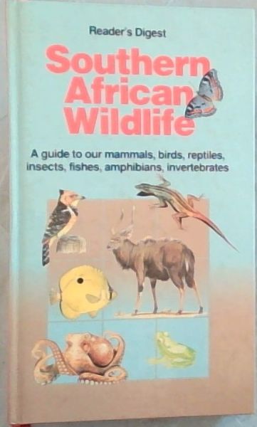 Reader's Digest Southern African wildlife: A guide to our mammals, birds, reptiles, insects, fishes, amphibians, invertebrates