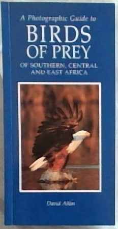 A Photographic Guide to the Birds of Prey of Southern, Central and East Africa (Photoguides) [SIGNED BY DAVID ALLAN]