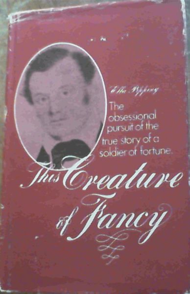 This Creature of Fancy : The Story of a Soldier of Fortune