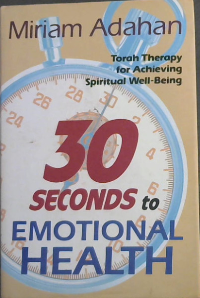 Thirty Seconds to Emotional Health: Torah therapy for achieving spiritual well-being