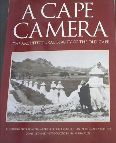 A Cape Camera : The Architectural Beauty of the Old Cape. photographs from the Arthur Elliot Collection in the Cape Archives