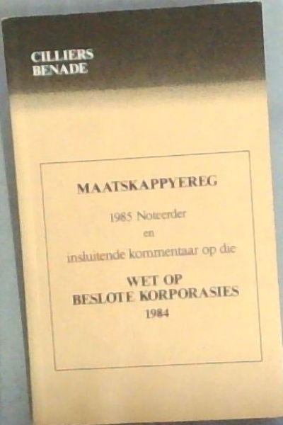 Maatskappyereg 1985 Noteerder en insluitende kommentaar op die Wet Op Beslote Korporasies 1984