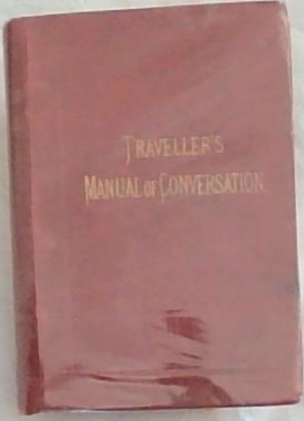 The Traveller's Manual of Conversation in four Languages. English, French, German, Italian. with vocabulary, Short Questions. etc.