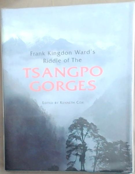 Image for Frank Kingdon Ward's Riddle of the Tsangpo Gorges: Retracing the Epic Journey of 1924-25 in South-East Tibet Frank Kingdon Ward's Riddle of the Tsangpo Gorges: Retracing the Epic Journey of 1924-25 in South-East Tibet