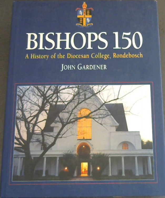 Bishops 150 : a history of the Diocesan College, Rondebosch