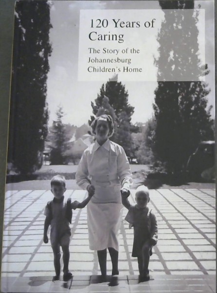 120 Years of Caring: The Story of the Johannesburg Children's Home