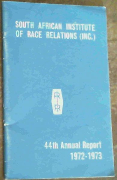 South African Institute Of Race Relations[Inc.] 44th Annual Report 1972-1973