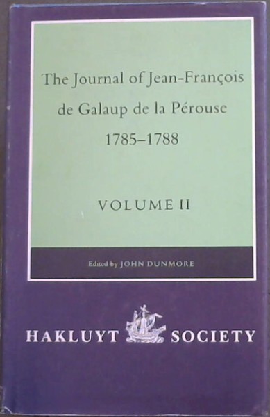 The Journal of Jean-Francois de Galaup de La Perouse, 1785-1788, Volume II (Works Issued by the Hakluyt Society,) (v. 2)