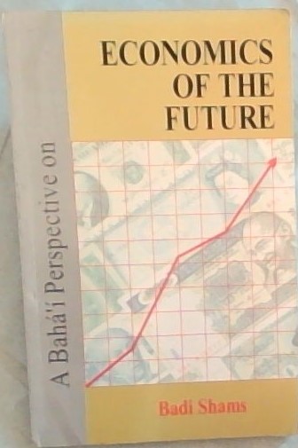 Economics of the Future ; A Compilation from the Bahai Writingss