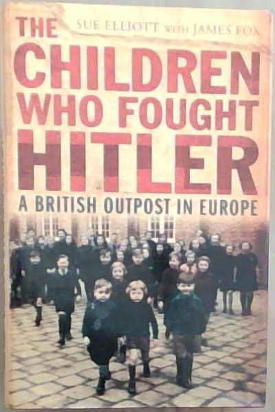 The Children Who Fought Hitler: A British Outpost in Europe