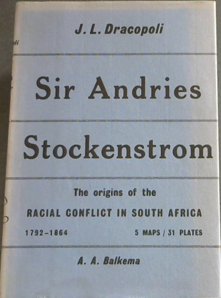 Sir Andries Stockenstrom 1792-1864 : The Origins of the Racial Conflict in South Africa