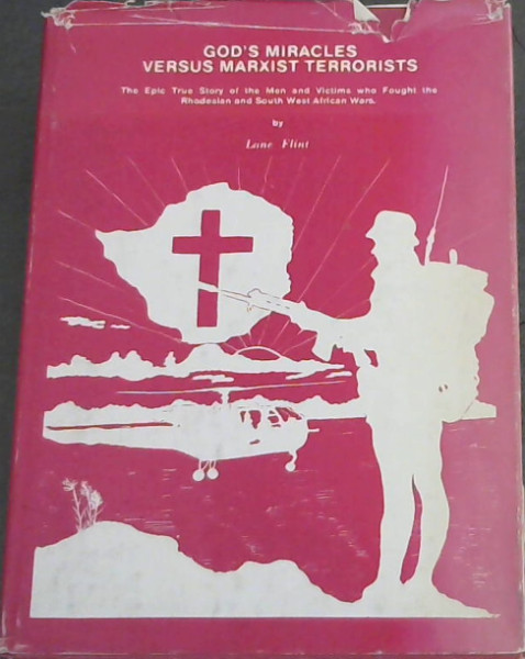 God's miracles versus Marxist terrorists: The epic true story of men and victims who fought the Rhodesian and South West African wars