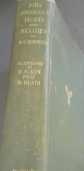 Jorrocks's Jaunts & Jollities: The hunting, shooting, racing, driving, sailing, eating, eccentric and extravagant exploits of that renowned sporting citizen Mr. John Jorrocks