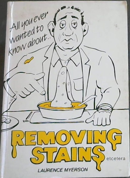 All you ever wanted to know about : REMOVING STAINS etcetera