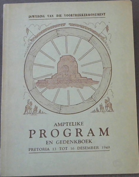 Amptelike Program en Gedenkboek van die fees ter inwyding van Die Voortrekkermonument 13 tot 16 Desember 1949