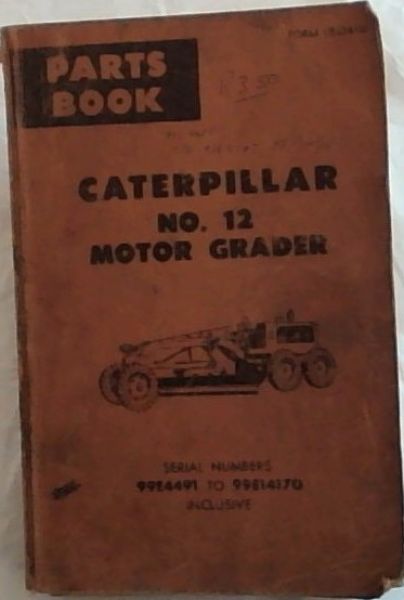 Caterpillar No. 12 Motor Grader Serial numbers 99E4491 to 99E14170 Inclusive [Parts Book]
