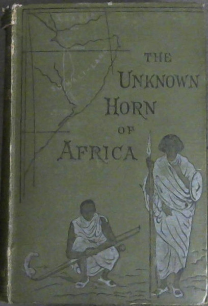 The Unknown Horn of Africa. An Exploration From Berbera to the River . with an Obituary Notice by J A & W D James