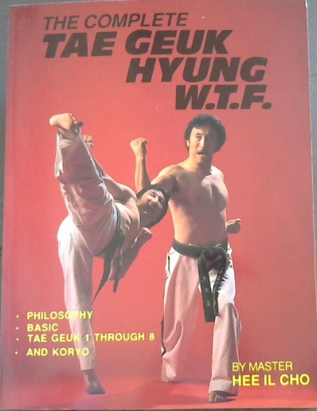 The Complete TAE GEUK HYUNG W.T.F. (Philosophy, Basic, Tae Geuk 1 Through 8, and Koryo)