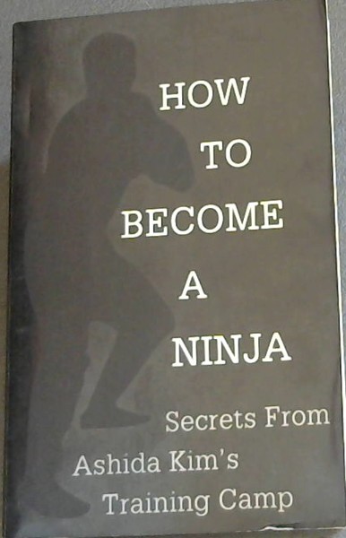 How To Become A Ninja: Secrets from Ashida Kim's Training Camp