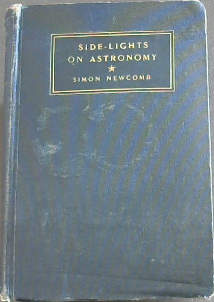 Side-Lights on Astronomy, and kindred fields of popular science. Essays ad Addresses
