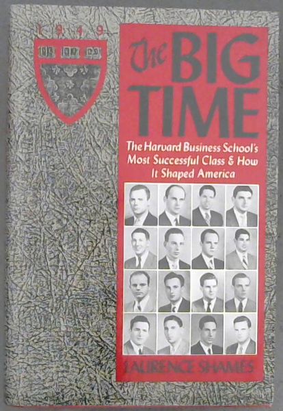The Big Time: Harvard Business School's Most Successful Class--And How It Shaped America